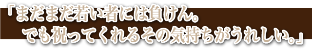 まだまだ若い者には負けない